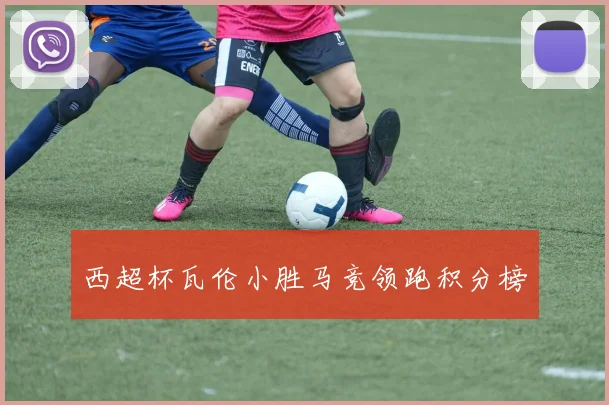 西超杯瓦伦小胜马竞领跑积分榜