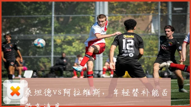 桑坦德vs阿拉维斯，年轻替补能否带来速度