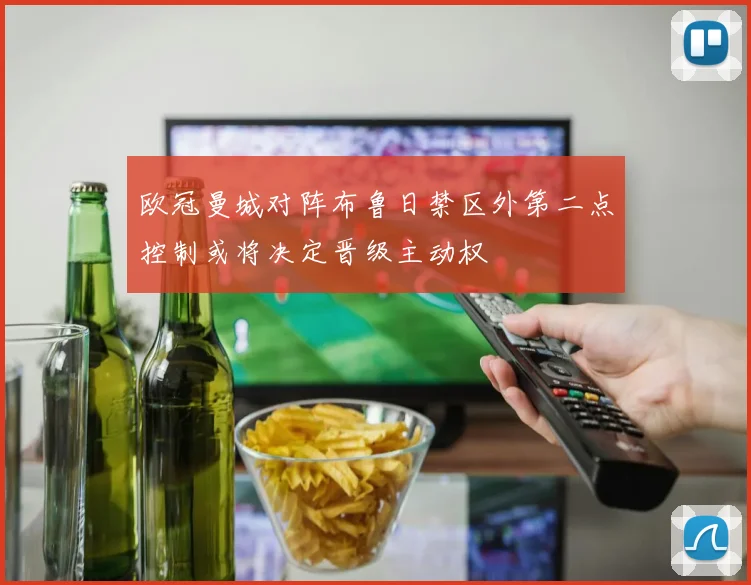 欧冠曼城对阵布鲁日禁区外第二点控制或将决定晋级主动权
