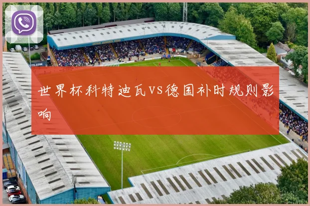世界杯科特迪瓦vs德国补时规则影响