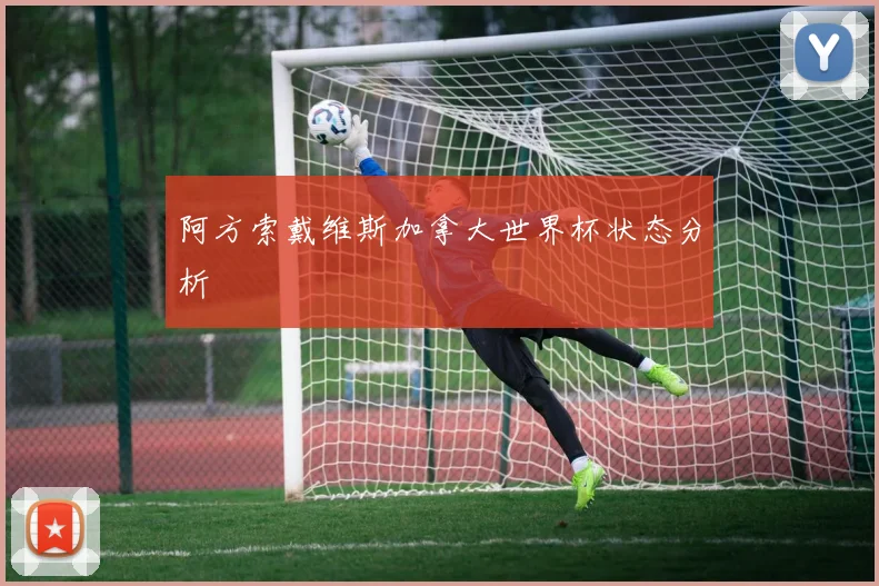 阿方索戴维斯加拿大世界杯状态分析